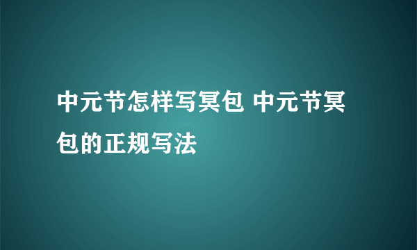 中元节怎样写冥包 中元节冥包的正规写法