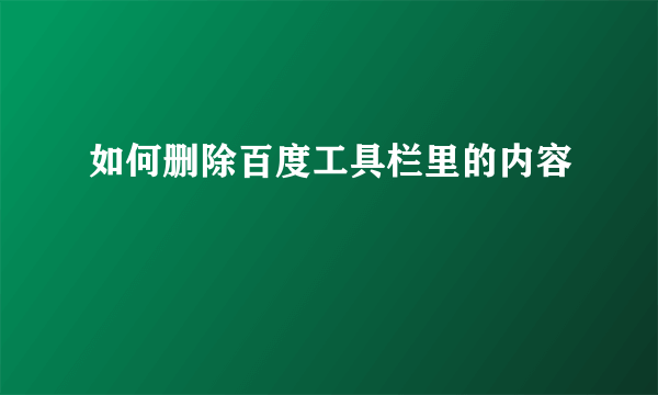 如何删除百度工具栏里的内容