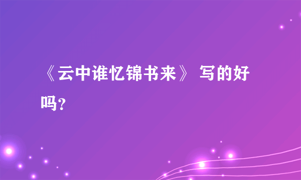 《云中谁忆锦书来》 写的好吗？