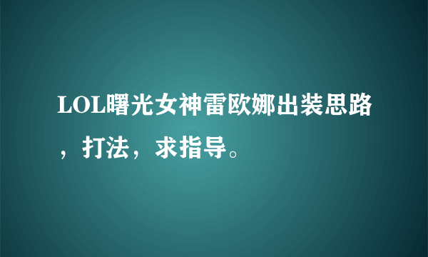 LOL曙光女神雷欧娜出装思路，打法，求指导。