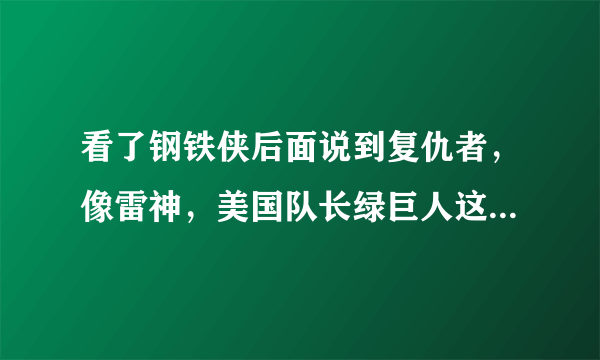 看了钢铁侠后面说到复仇者，像雷神，美国队长绿巨人这些都是怎么排名的，谁先出谁最后复仇者又是怎么来的