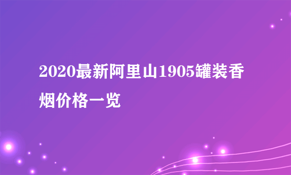 2020最新阿里山1905罐装香烟价格一览