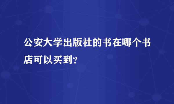 公安大学出版社的书在哪个书店可以买到？