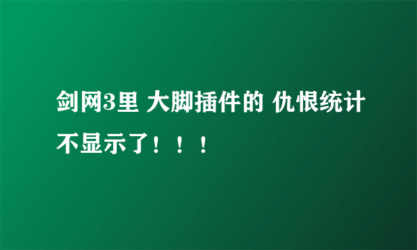 剑网3里 大脚插件的 仇恨统计不显示了！！！