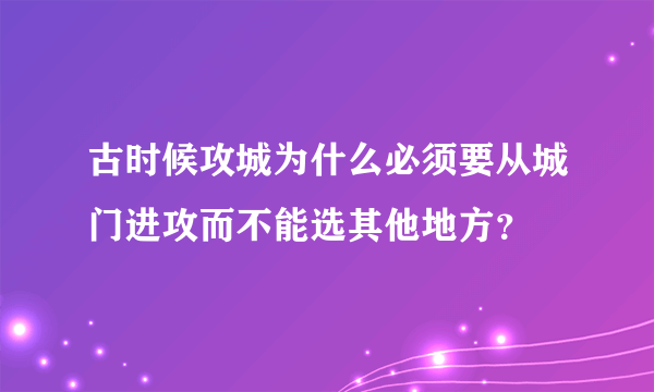 古时候攻城为什么必须要从城门进攻而不能选其他地方？