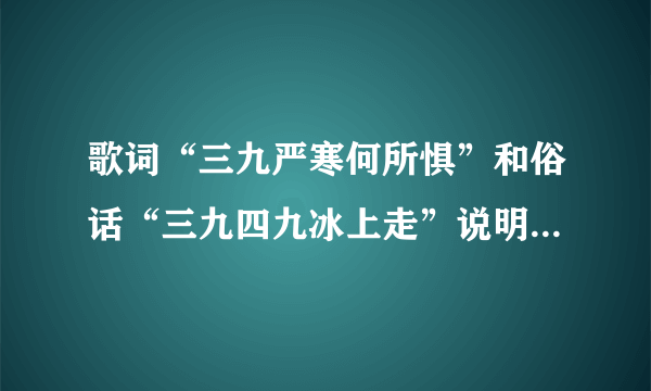 歌词“三九严寒何所惧”和俗话“三九四九冰上走”说明了三九？