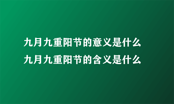 九月九重阳节的意义是什么 九月九重阳节的含义是什么