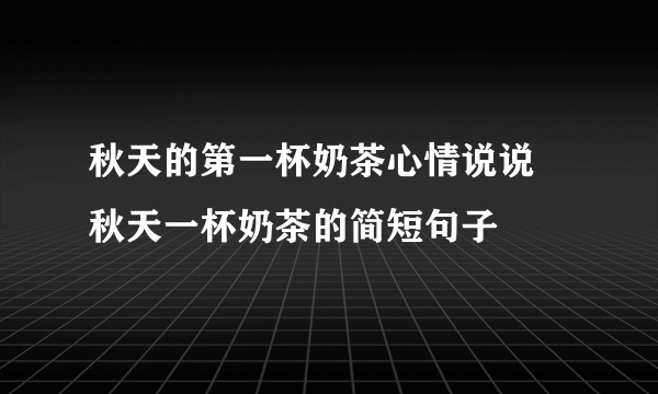 秋天的第一杯奶茶心情说说 秋天一杯奶茶的简短句子