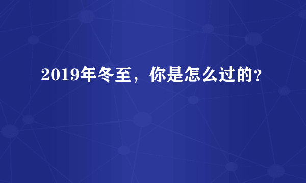 2019年冬至，你是怎么过的？