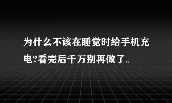 为什么不该在睡觉时给手机充电?看完后千万别再做了。