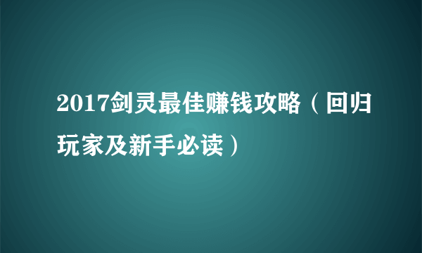 2017剑灵最佳赚钱攻略（回归玩家及新手必读）