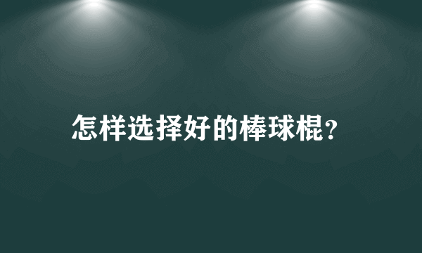 怎样选择好的棒球棍？