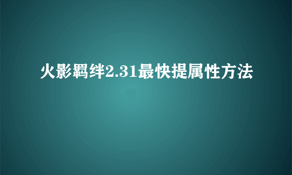 火影羁绊2.31最快提属性方法