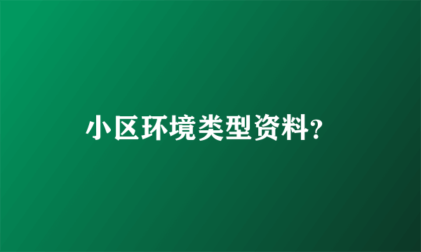 小区环境类型资料？