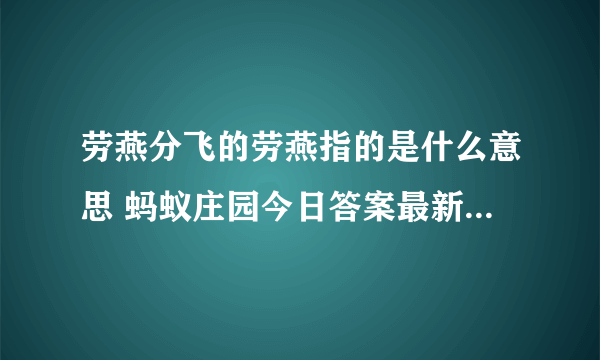 劳燕分飞的劳燕指的是什么意思 蚂蚁庄园今日答案最新5.10