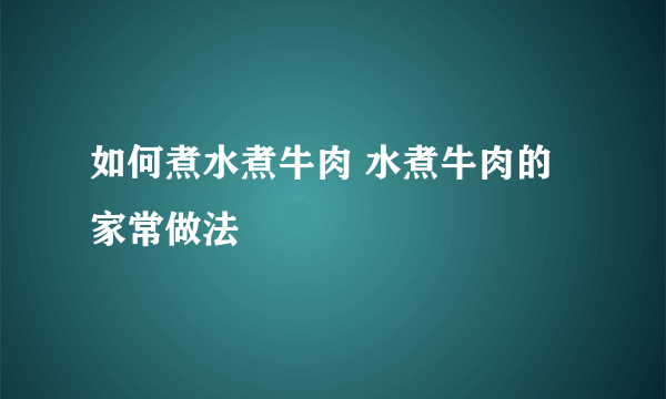 如何煮水煮牛肉 水煮牛肉的家常做法