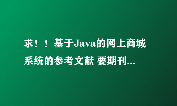 求！！基于Java的网上商城系统的参考文献 要期刊！！5篇外文期刊~~ 关于UML css html java的~~谢谢~~