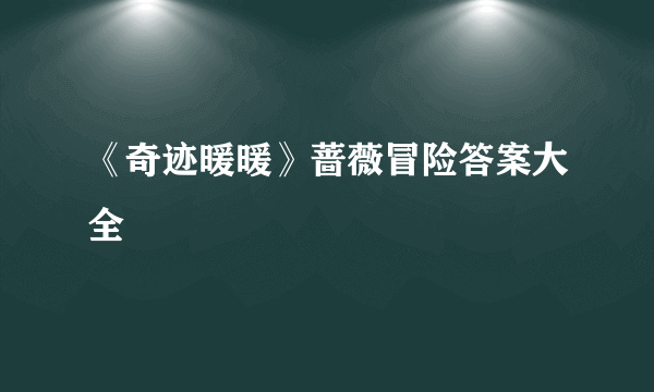 《奇迹暖暖》蔷薇冒险答案大全