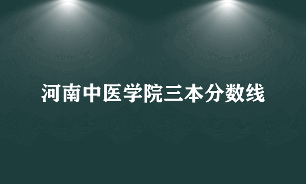 河南中医学院三本分数线