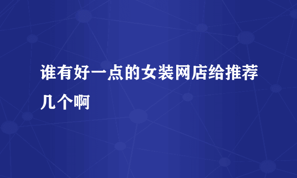 谁有好一点的女装网店给推荐几个啊