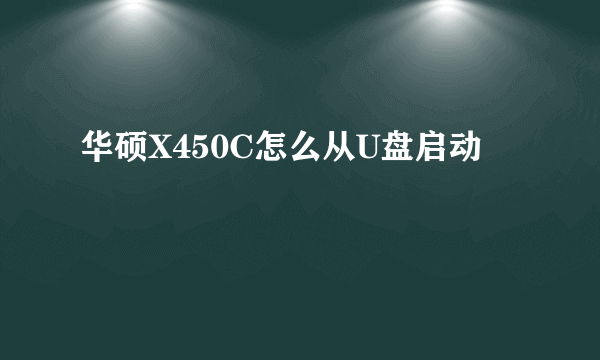 华硕X450C怎么从U盘启动