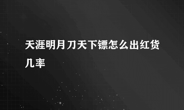 天涯明月刀天下镖怎么出红货几率