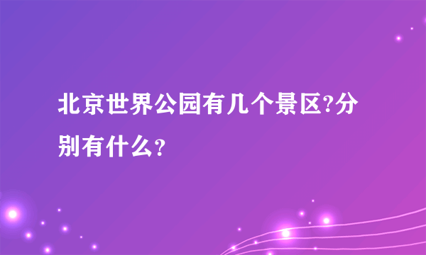 北京世界公园有几个景区?分别有什么？