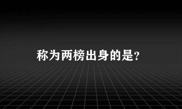 称为两榜出身的是？