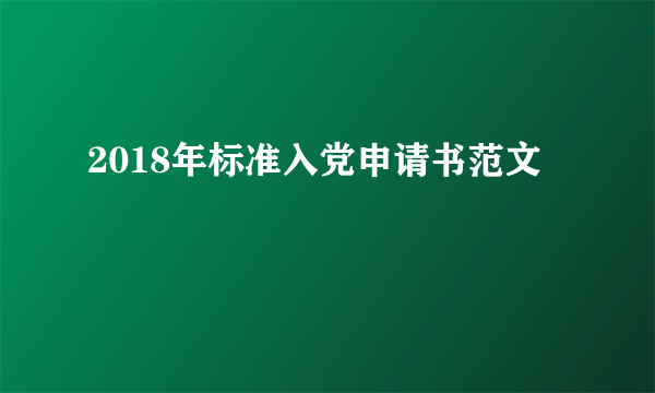 2018年标准入党申请书范文