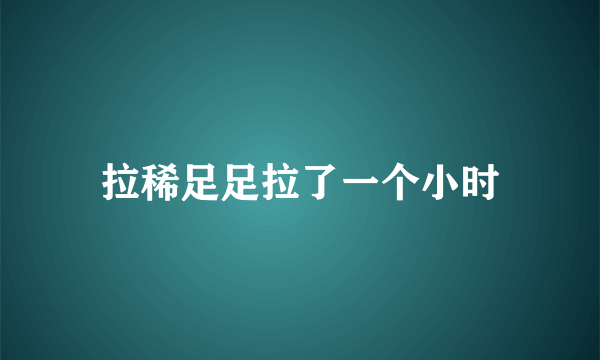 拉稀足足拉了一个小时