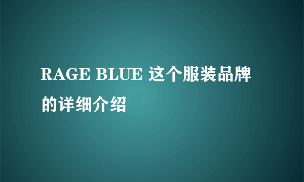 RAGE BLUE 这个服装品牌的详细介绍