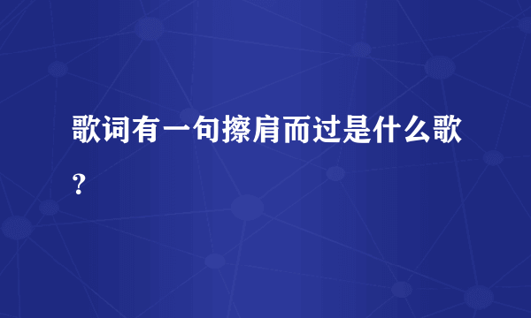 歌词有一句擦肩而过是什么歌？