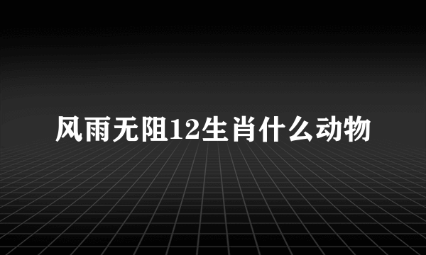 风雨无阻12生肖什么动物