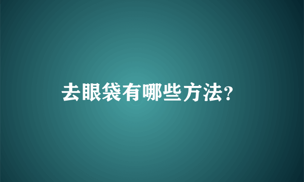 去眼袋有哪些方法？