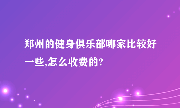 郑州的健身俱乐部哪家比较好一些,怎么收费的?