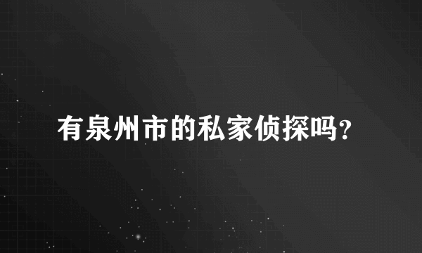 有泉州市的私家侦探吗？