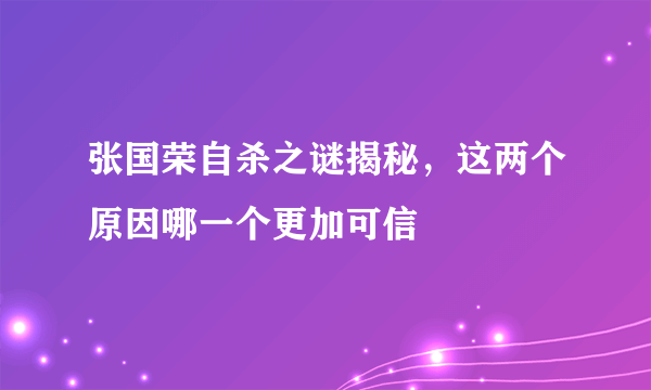 张国荣自杀之谜揭秘，这两个原因哪一个更加可信