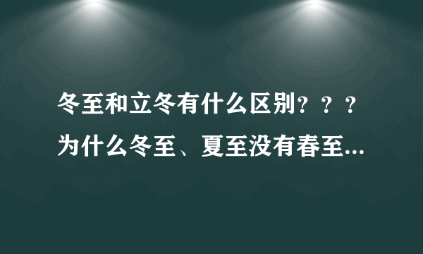 冬至和立冬有什么区别？？？为什么冬至、夏至没有春至？冬至到底是什么意思？