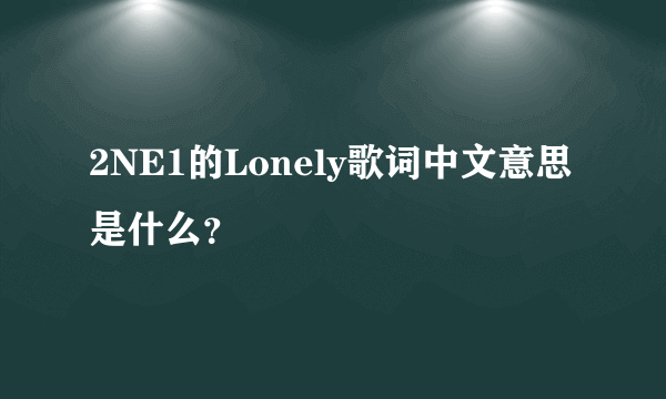 2NE1的Lonely歌词中文意思是什么？