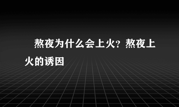 ​熬夜为什么会上火？熬夜上火的诱因