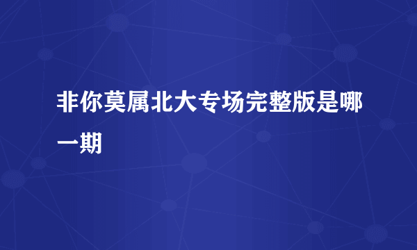 非你莫属北大专场完整版是哪一期