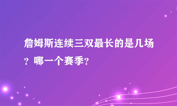 詹姆斯连续三双最长的是几场？哪一个赛季？