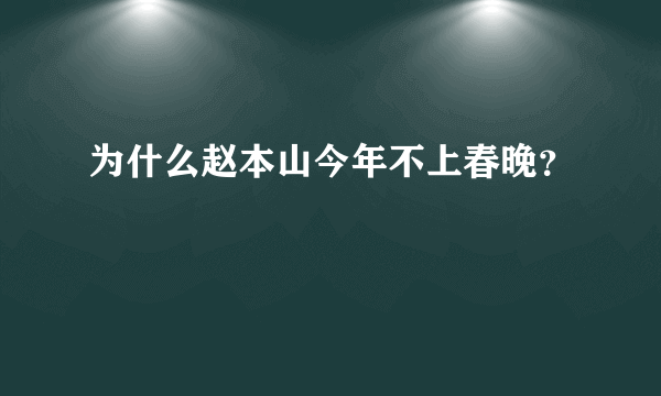 为什么赵本山今年不上春晚？