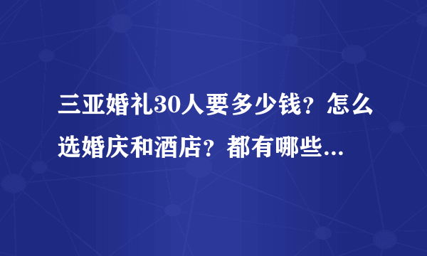 三亚婚礼30人要多少钱？怎么选婚庆和酒店？都有哪些场地可以选？