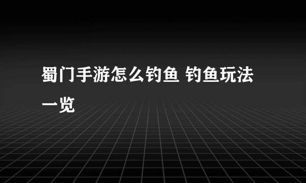 蜀门手游怎么钓鱼 钓鱼玩法一览