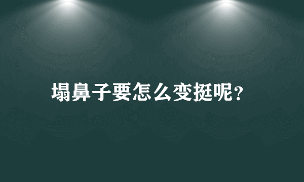 塌鼻子要怎么变挺呢？