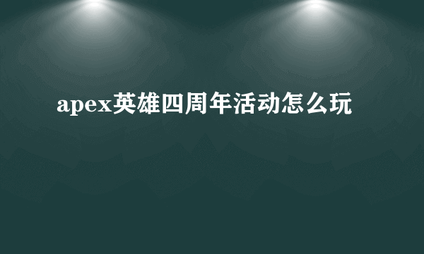 apex英雄四周年活动怎么玩