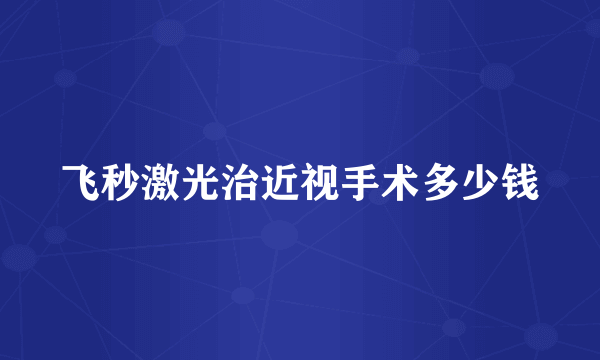 飞秒激光治近视手术多少钱