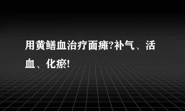 用黄鳝血治疗面瘫?补气、活血、化瘀!