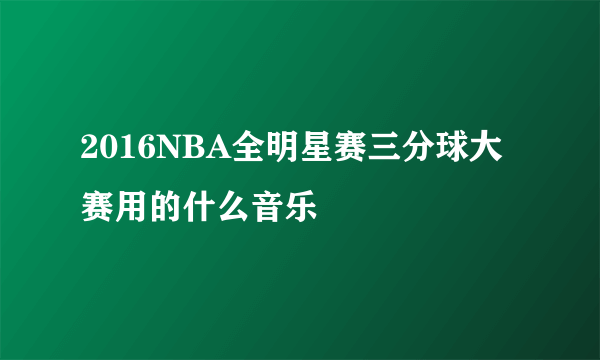 2016NBA全明星赛三分球大赛用的什么音乐